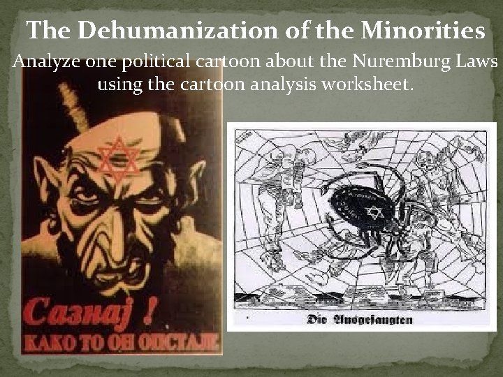 The Dehumanization of the Minorities Analyze one political cartoon about the Nuremburg Laws using The Dehumanization of the Minorities Analyze one political cartoon about the Nuremburg Laws using