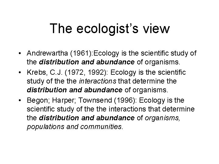 The ecologist’s view • Andrewartha (1961): Ecology is the scientific study of the distribution