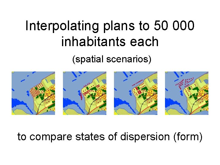 Interpolating plans to 50 000 inhabitants each (spatial scenarios) to compare states of dispersion