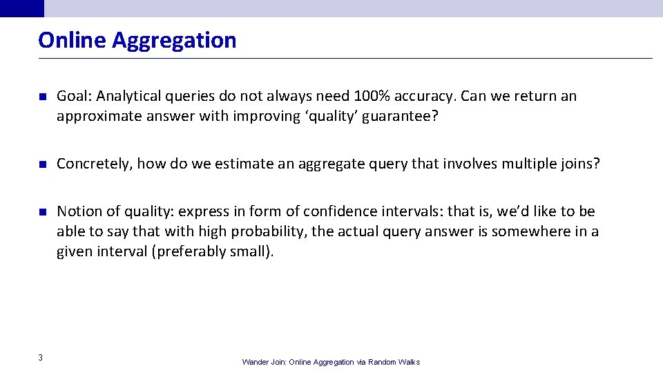 Online Aggregation n Goal: Analytical queries do not always need 100% accuracy. Can we