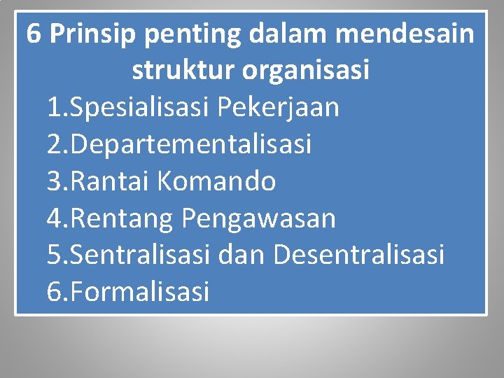 6 Prinsip penting dalam mendesain struktur organisasi 1. Spesialisasi Pekerjaan 2. Departementalisasi 3. Rantai