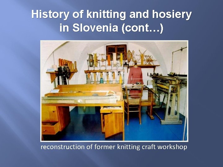 History of knitting and hosiery in Slovenia (cont…) reconstruction of former knitting craft workshop