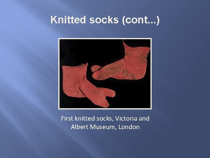 Knitted socks (cont. . . ) First knitted socks, Victoria and Albert Museum, London