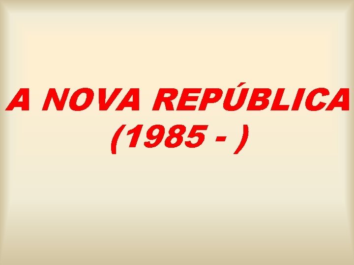 A NOVA REPÚBLICA (1985 - ) 