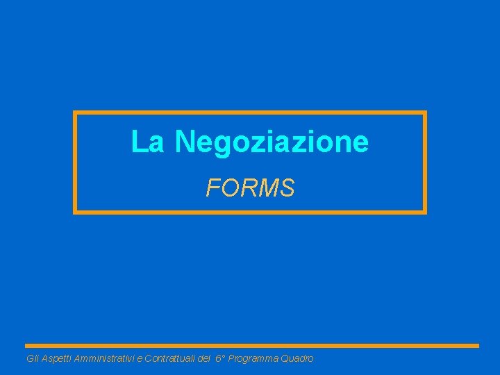 La Negoziazione FORMS Gli Aspetti Amministrativi e Contrattuali del 6° Programma Quadro 