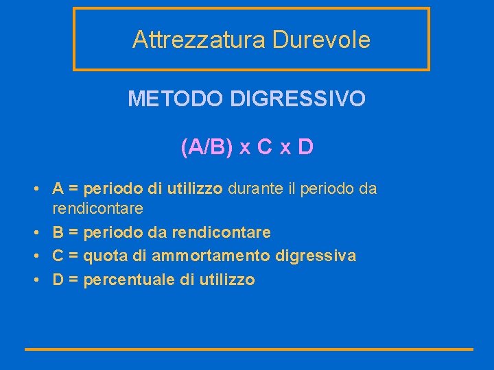 Attrezzatura Durevole METODO DIGRESSIVO (A/B) x C x D • A = periodo di