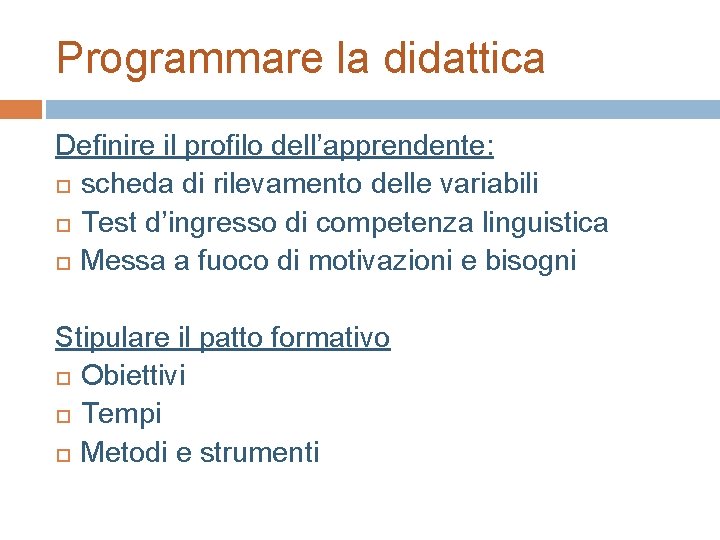 Programmare la didattica Definire il profilo dell’apprendente: scheda di rilevamento delle variabili Test d’ingresso Programmare la didattica Definire il profilo dell’apprendente: scheda di rilevamento delle variabili Test d’ingresso