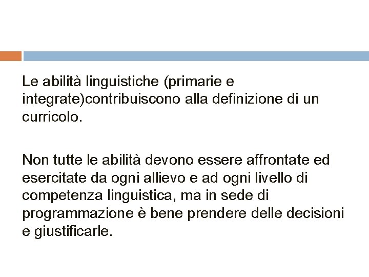 Le abilità linguistiche (primarie e integrate)contribuiscono alla definizione di un curricolo. Non tutte le Le abilità linguistiche (primarie e integrate)contribuiscono alla definizione di un curricolo. Non tutte le