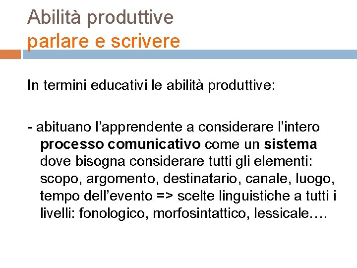 Abilità produttive parlare e scrivere In termini educativi le abilità produttive: - abituano l’apprendente Abilità produttive parlare e scrivere In termini educativi le abilità produttive: - abituano l’apprendente