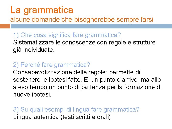 La grammatica alcune domande che bisognerebbe sempre farsi 1) Che cosa significa fare grammatica? La grammatica alcune domande che bisognerebbe sempre farsi 1) Che cosa significa fare grammatica?