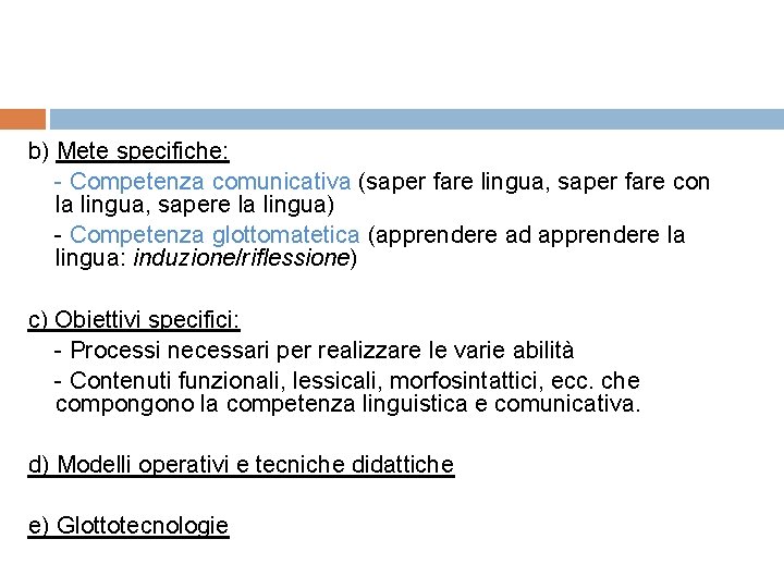 b) Mete specifiche: - Competenza comunicativa (saper fare lingua, saper fare con la lingua, b) Mete specifiche: - Competenza comunicativa (saper fare lingua, saper fare con la lingua,
