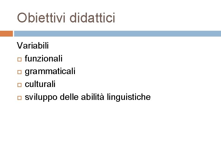 Obiettivi didattici Variabili funzionali grammaticali culturali sviluppo delle abilità linguistiche Obiettivi didattici Variabili funzionali grammaticali culturali sviluppo delle abilità linguistiche