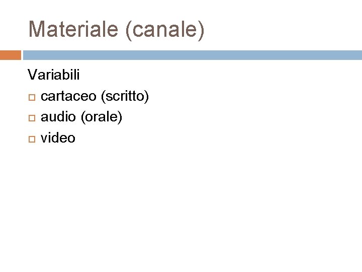 Materiale (canale) Variabili cartaceo (scritto) audio (orale) video Materiale (canale) Variabili cartaceo (scritto) audio (orale) video