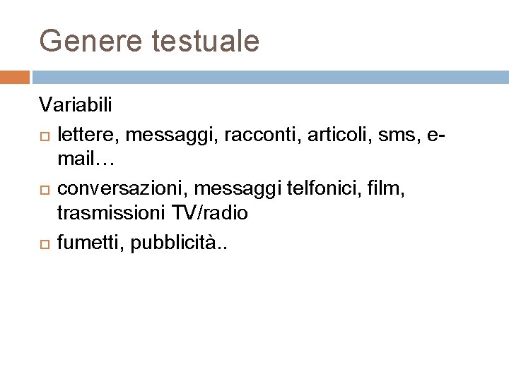 Genere testuale Variabili lettere, messaggi, racconti, articoli, sms, email… conversazioni, messaggi telfonici, film, trasmissioni Genere testuale Variabili lettere, messaggi, racconti, articoli, sms, email… conversazioni, messaggi telfonici, film, trasmissioni