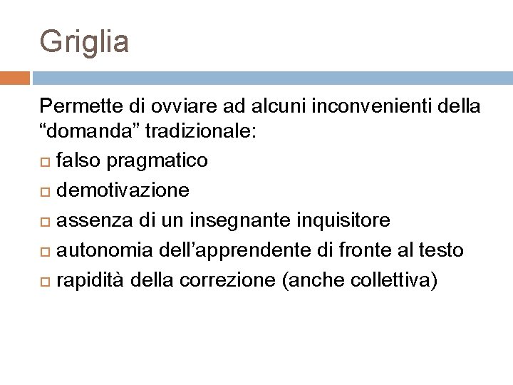 Griglia Permette di ovviare ad alcuni inconvenienti della “domanda” tradizionale: falso pragmatico demotivazione assenza Griglia Permette di ovviare ad alcuni inconvenienti della “domanda” tradizionale: falso pragmatico demotivazione assenza