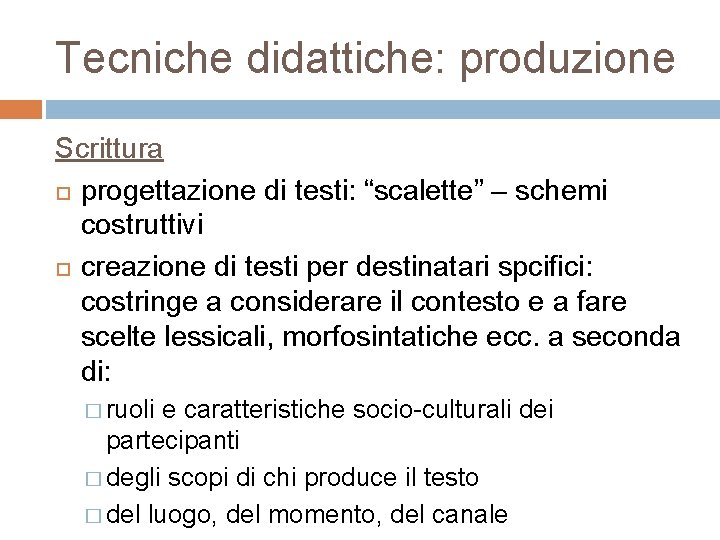 Tecniche didattiche: produzione Scrittura progettazione di testi: “scalette” – schemi costruttivi creazione di testi Tecniche didattiche: produzione Scrittura progettazione di testi: “scalette” – schemi costruttivi creazione di testi
