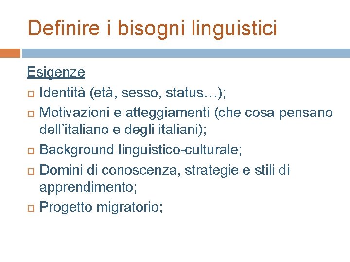 Definire i bisogni linguistici Esigenze Identità (età, sesso, status…); Motivazioni e atteggiamenti (che cosa Definire i bisogni linguistici Esigenze Identità (età, sesso, status…); Motivazioni e atteggiamenti (che cosa