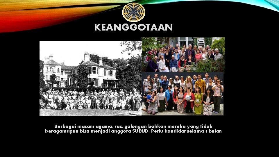 KEANGGOTAAN Berbagai macam agama, ras, golongan bahkan mereka yang tidak beragamapun bisa menjadi anggota