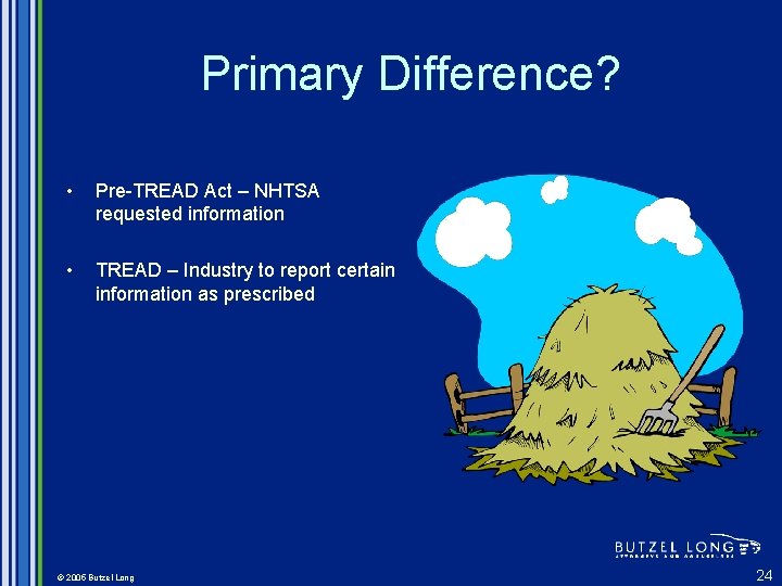 Primary Difference? • Pre-TREAD Act – NHTSA requested information • TREAD – Industry to