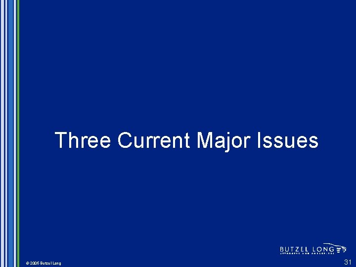 Three Current Major Issues © 2005 Butzel Long 31 