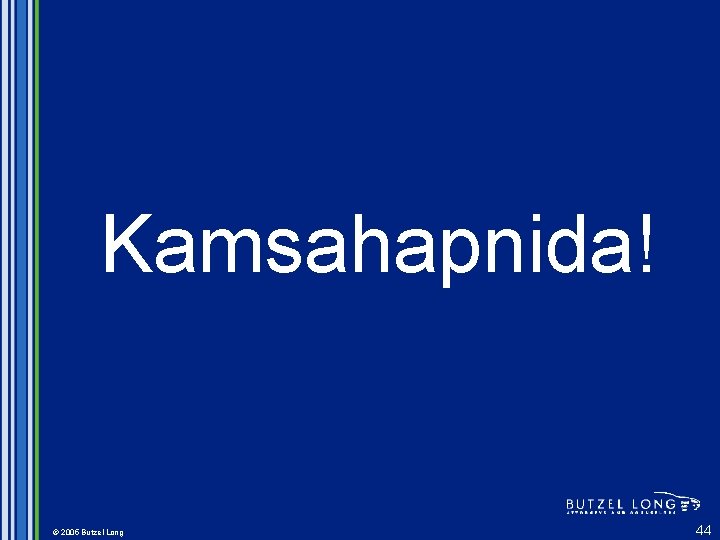 Kamsahapnida! © 2005 Butzel Long 44 
