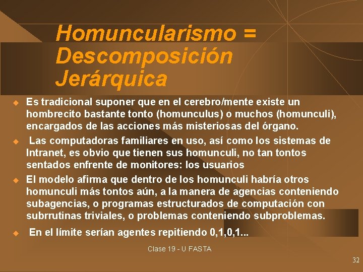 Homuncularismo = Descomposición Jerárquica u u Es tradicional suponer que en el cerebro/mente existe