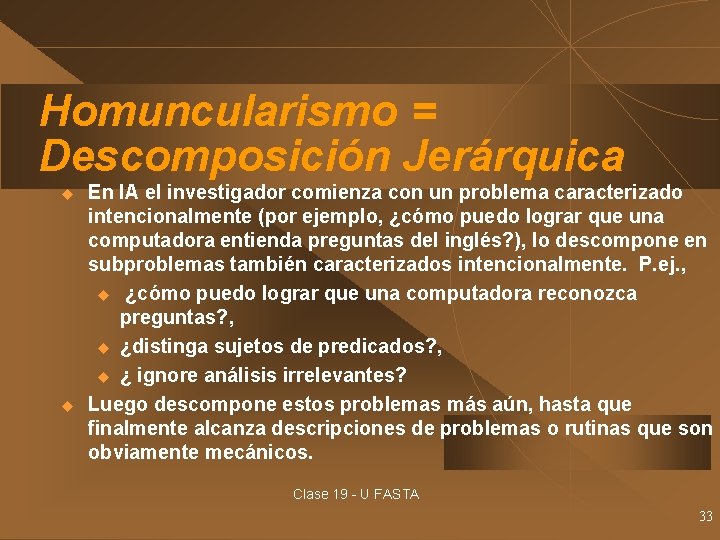 Homuncularismo = Descomposición Jerárquica u u En IA el investigador comienza con un problema