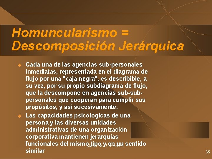 Homuncularismo = Descomposición Jerárquica u u Cada una de las agencias sub-personales inmediatas, representada