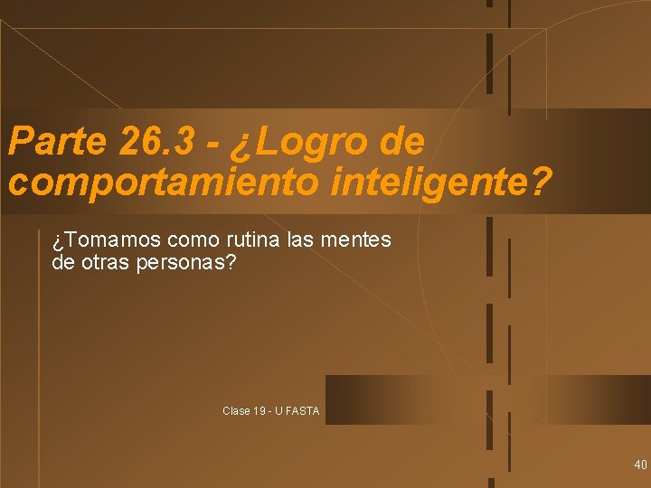 Parte 26. 3 - ¿Logro de comportamiento inteligente? ¿Tomamos como rutina las mentes de