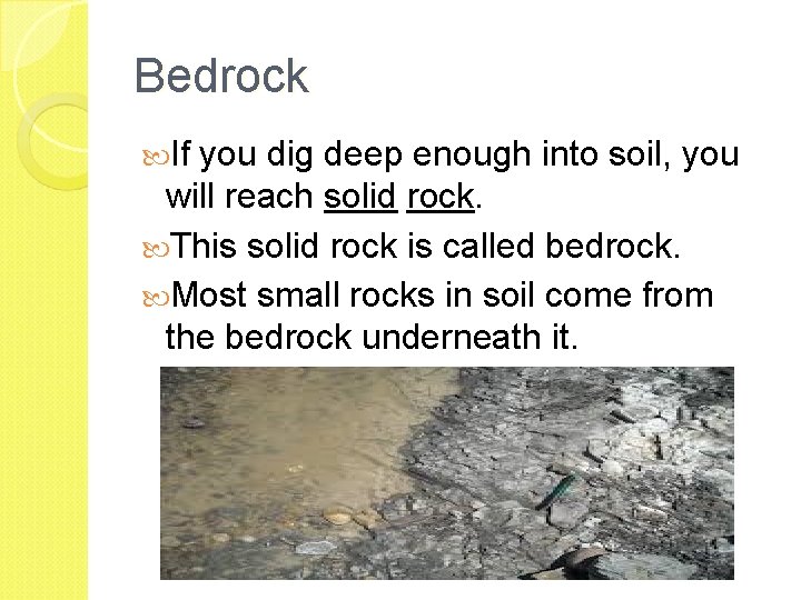 Bedrock If you dig deep enough into soil, you will reach solid rock. This