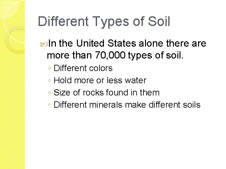 Different Types of Soil In the United States alone there are more than 70,