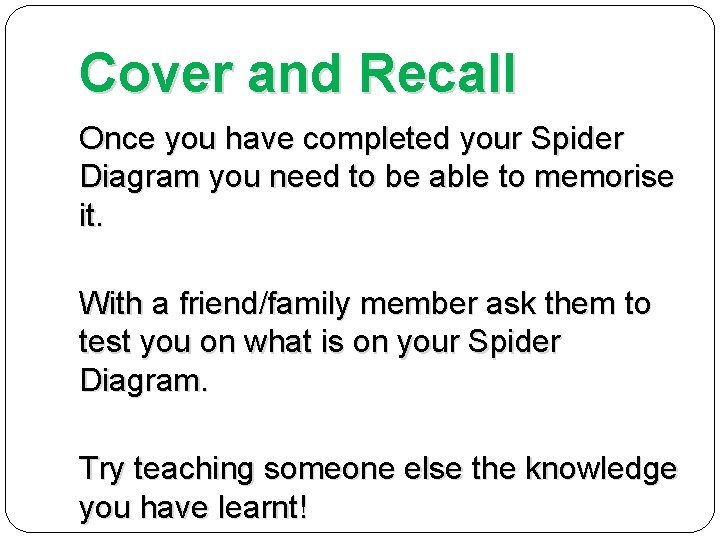 Cover and Recall Once you have completed your Spider Diagram you need to be