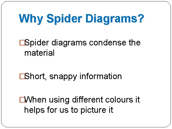 Why Spider Diagrams? �Spider diagrams condense the material �Short, snappy information �When using different