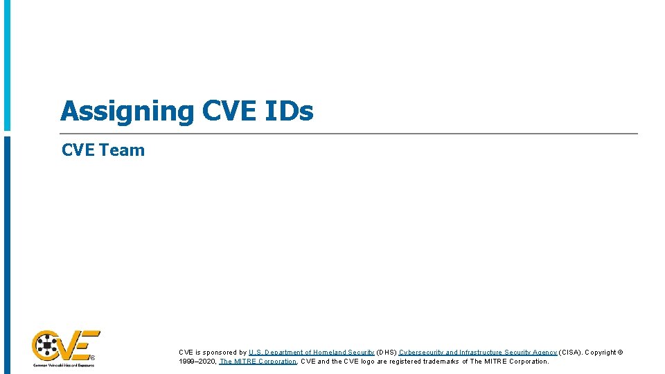 Assigning CVE IDs CVE Team CVE is sponsored by U. S. Department of Homeland Assigning CVE IDs CVE Team CVE is sponsored by U. S. Department of Homeland