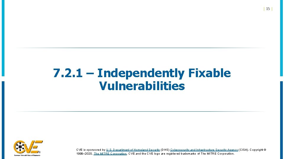 | 15 | 7. 2. 1 – Independently Fixable Vulnerabilities CVE is sponsored by | 15 | 7. 2. 1 – Independently Fixable Vulnerabilities CVE is sponsored by