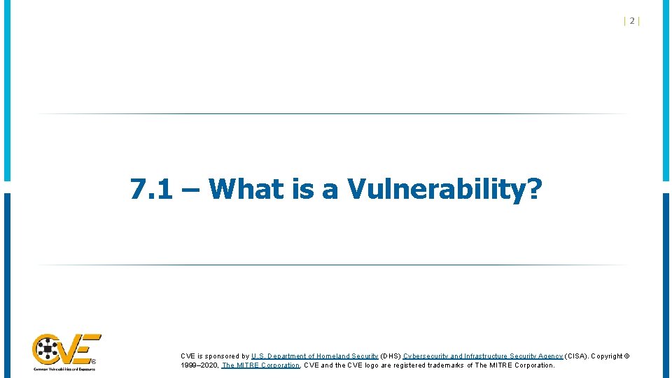 |2| 7. 1 – What is a Vulnerability? CVE is sponsored by U. S. |2| 7. 1 – What is a Vulnerability? CVE is sponsored by U. S.
