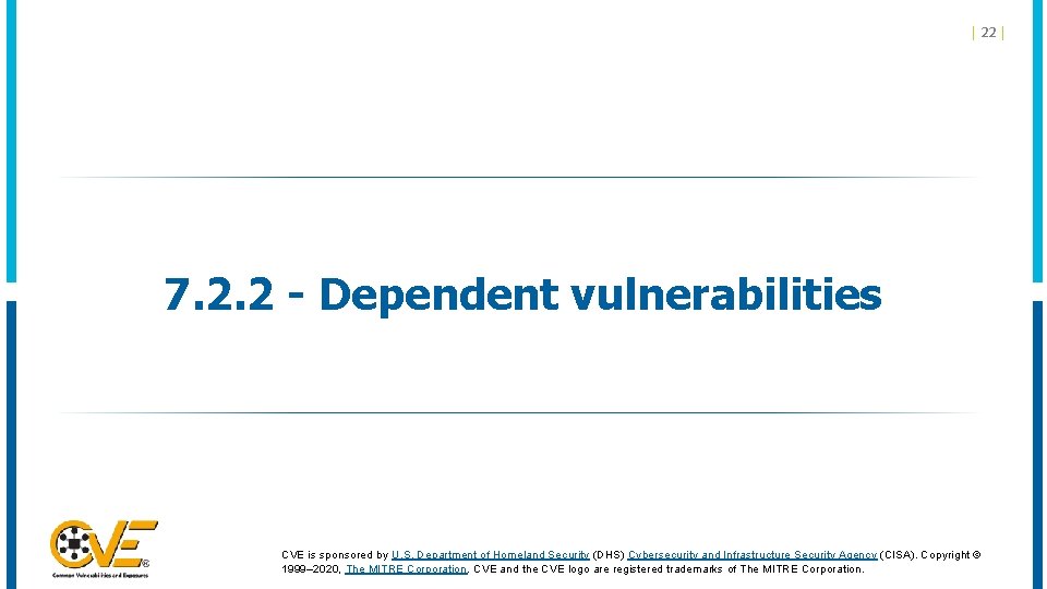 | 22 | 7. 2. 2 - Dependent vulnerabilities CVE is sponsored by U. | 22 | 7. 2. 2 - Dependent vulnerabilities CVE is sponsored by U.