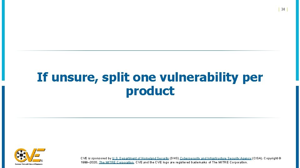 | 34 | If unsure, split one vulnerability per product CVE is sponsored by | 34 | If unsure, split one vulnerability per product CVE is sponsored by