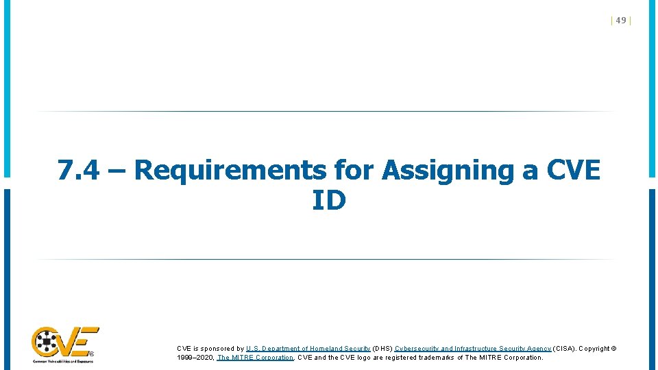 | 49 | 7. 4 – Requirements for Assigning a CVE ID CVE is | 49 | 7. 4 – Requirements for Assigning a CVE ID CVE is