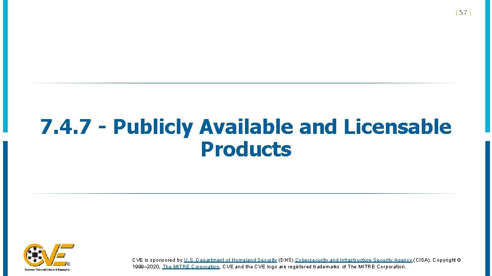 | 57 | 7. 4. 7 - Publicly Available and Licensable Products CVE is | 57 | 7. 4. 7 - Publicly Available and Licensable Products CVE is