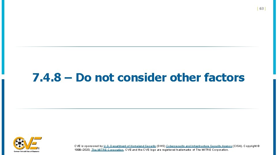 | 63 | 7. 4. 8 – Do not consider other factors CVE is | 63 | 7. 4. 8 – Do not consider other factors CVE is