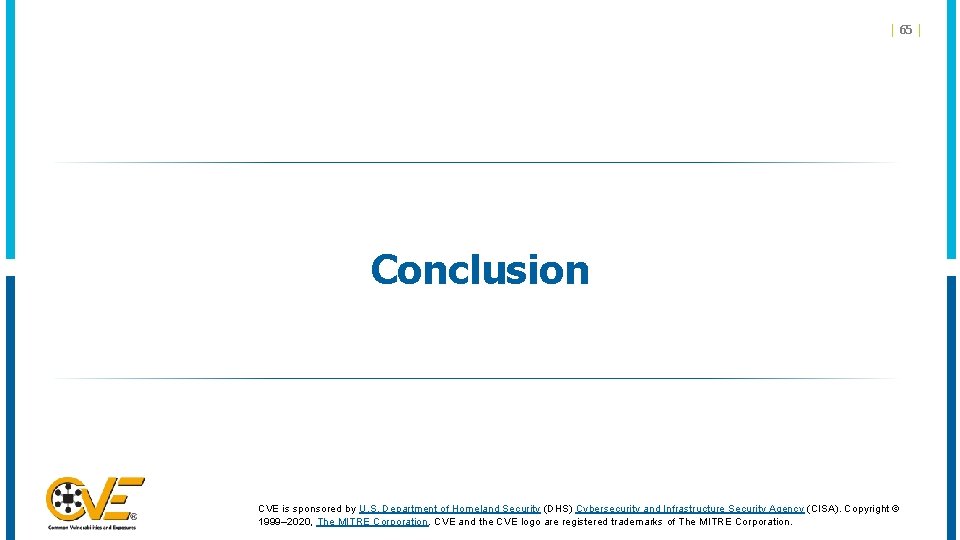 | 65 | Conclusion CVE is sponsored by U. S. Department of Homeland Security | 65 | Conclusion CVE is sponsored by U. S. Department of Homeland Security