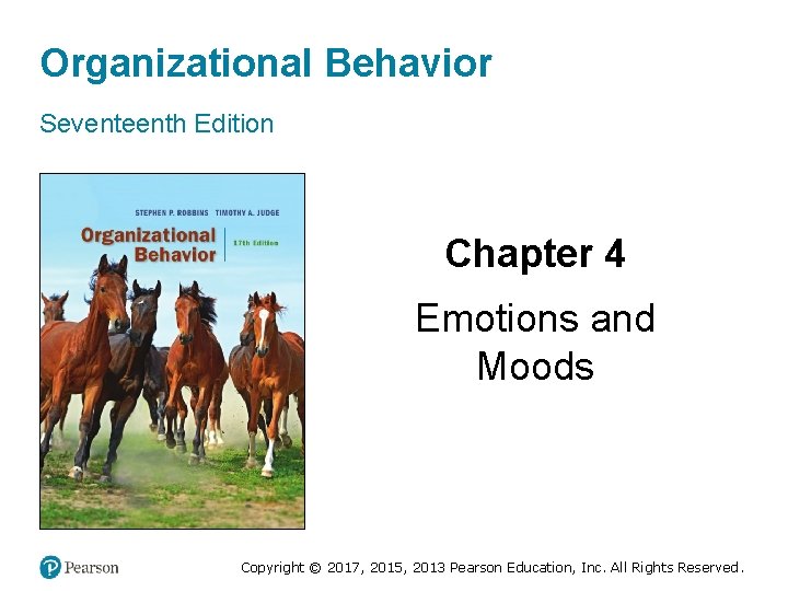 Organizational Behavior Seventeenth Edition Chapter 4 Emotions and Moods Copyright © 2017, 2015, 2013