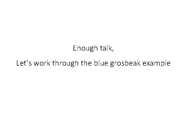 Enough talk, Let’s work through the blue grosbeak example 