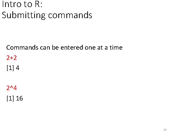 Intro to R: Submitting commands Commands can be entered one at a time 2+2