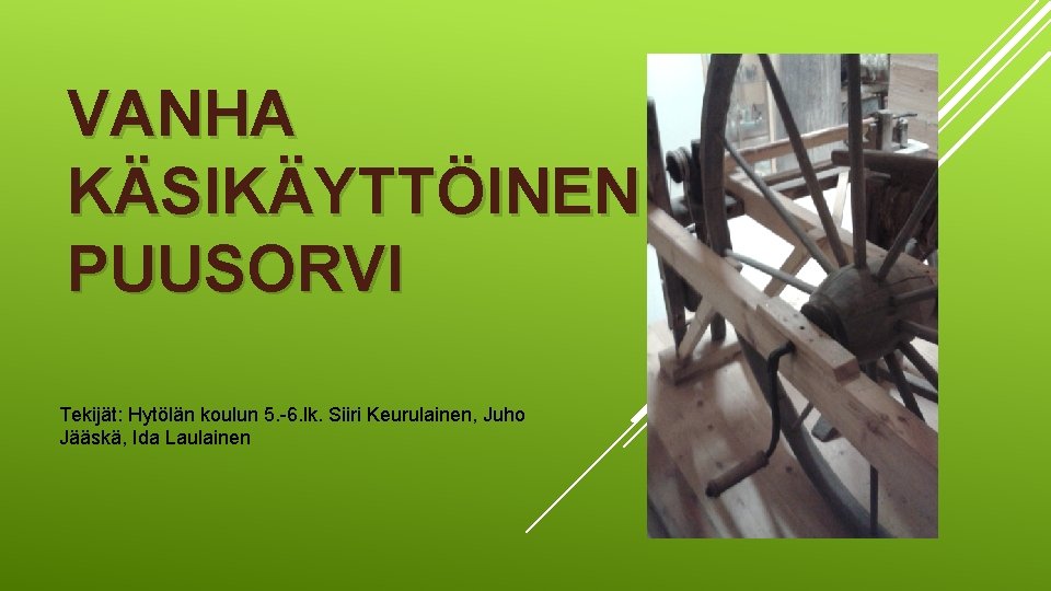 VANHA KÄSIKÄYTTÖINEN PUUSORVI Tekijät: Hytölän koulun 5. -6. lk. Siiri Keurulainen, Juho Jääskä, Ida