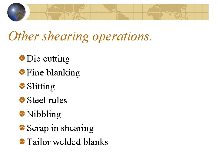 Other shearing operations: Die cutting Fine blanking Slitting Steel rules Nibbling Scrap in shearing Other shearing operations: Die cutting Fine blanking Slitting Steel rules Nibbling Scrap in shearing