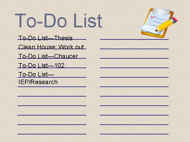 To-Do List—Thesis Clean House; Work out To-Do List—Chaucer To-Do List— 102 To-Do List— IEP/Research