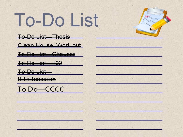 To-Do List—Thesis Clean House; Work out To-Do List—Chaucer To-Do List— 102 To-Do List— IEP/Research