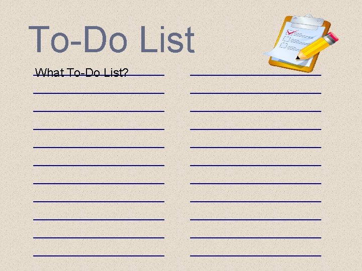 To-Do List What To-Do List? 